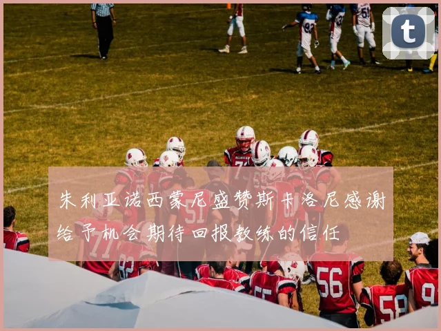 朱利亚诺西蒙尼盛赞斯卡洛尼感谢给予机会期待回报教练的信任