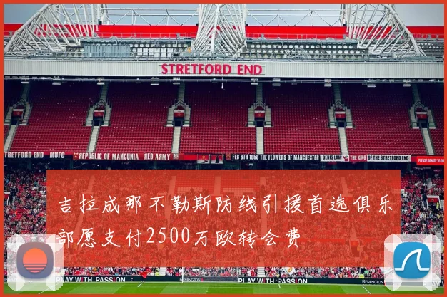 吉拉成那不勒斯防线引援首选俱乐部愿支付2500万欧转会费